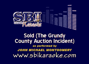 H
H
m
H
x
H
x
a

MIMI! 1

Sold (The Grundy
County Auction Incident)

at panorama by
JOHN MICHA5L MOHYOOMERY

www.sbikaraokecom
