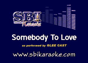 H
-.
-g
a
H
H
a

Somebody To Love

.- purfarnod by GLEE CAST

www.sbikaraokecom