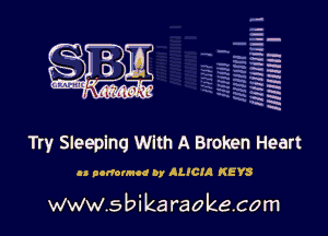 q.
q.

HUN!!! I

Try Sleeping With A Broken Heart

on oorrornuc by ALICIA KEYS

www.sbikaraokecom