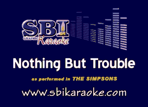 H
H
'm
a
h
2H
.x
m

Nothing But Trouble

u p-dormad In THE SIMPSONS

www.sbikaraokecom