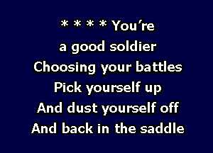 3k )K at 3k You're
a good soldier
Choosing your battles
Pick yourself up
And dust yourself off

And back in the saddle l