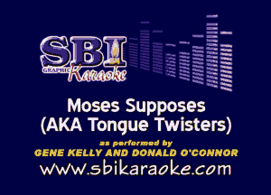 H
-.
-g
a
H
H
a
R

Moses Supposes
(AKA Tongue Twisters)

.- '0!!ou ly
GENE KELLY AND DONALD O'CONNOR

WW5bikaraokacom