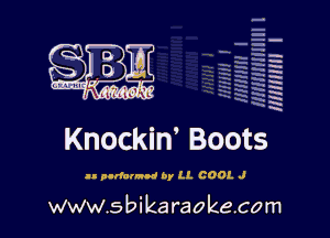 H
E
-g
'a
'h
2H
.x
m

Knockin' Boots

u purfaulod by LL COOL J

www.sbikaraokecom