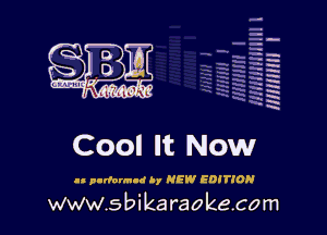 H
-.
-g
a
H
H
a

Cool It Now

an pullout! A, NEW EDITION

www.sbikaraokecom