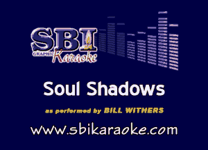 H
-.
-g
a
H
H
a

Soul Shadows

u pndcrnod by BILL WITMERS

www.sbikaraokecom