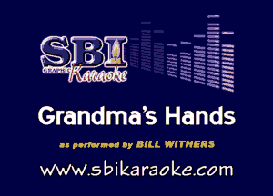 H
-.
-g
a
H
H
a
R

Grandmas Hands

u pndcrnod by BILL WITMERS

www.sbikaraokecom