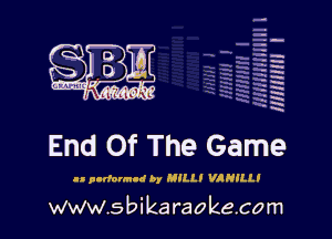 H
-.
-g
a
H
H
a
R

End Of The Game

u p-dnnlud by MILL! VANILLI

www.sbikaraokecom
