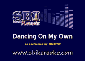 q.
q.

HUN!!! I

Dancing On My Own

an aurora! by R08 YR

www.sbikaraokecom