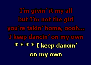)k )k )k )k I keep dancin'

on my own