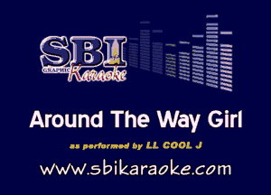 H
E
-g
'a
'h
2H
.x
m

Around The Way Girl

1- pldaulod by LL COOL J

www.sbikaraokecom