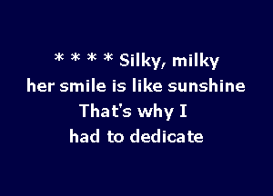 3k )k 3k )k Silky, milky
her smile is like sunshine

That's why I
had to dedicate