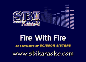 q.
q.

HUN!!! I

Fire With Fire

at parfunnod o, SCISSOR SISTERS

www.sbikaraokecom