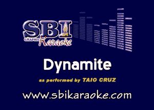 H
-.
-g
a
H
H
a
R

Dynamite

an p-dorm-d A, 7110 CRUZ

www.sbikaraokecom