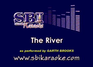 Immmmm l
Hmmm I

IJQTIII Sgrll. ?(it, (

MHIHH I

The River

as performed by GARTH BROOKS

www.sbika raokecom