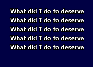 What did I do to deserve
What did I do to deserve
What did I do to deserve
What did I do to deserve
What did I do to deserve