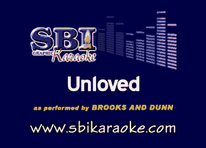 q.
q.

HUN!!! I

Unloved

as p-Ifannll by BROOKS AND DUNN

www.sbikaraokecom