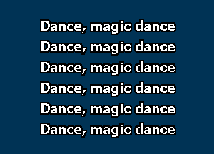 Dance, magic dance
Dance, magic dance
Dance, magic dance
Dance, magic dance
Dance, magic dance

Dance, magic dance I