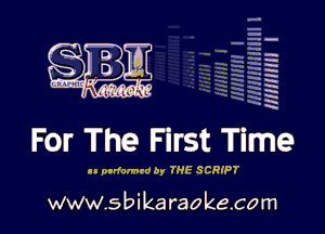 H
E
-g
'a
'h
2H
.x
m

For The First Time

as plrlamrd by THE SCRIPY

www.sbikaraokecom