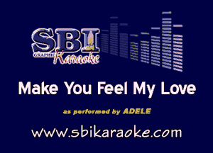 am

Make You Feel My Love

.- purfounld By ADELE

www.sbikaraokecom

H
-g
a
a
H
N
x
x