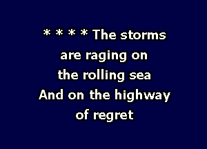 )g )k )K )k The storms

are raging on

the rolling sea
And on the highway
of regret