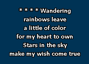 )K )k ) 3k Wandering

rainbows leave
a little of color

for my heart to own
Stars in the sky
make my wish come true