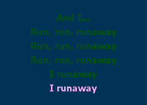 I runaway