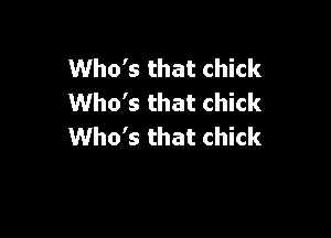 Who's that chick
Who's that chick

Who's that chick