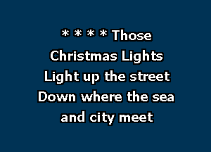 )k 3k DR )k Those

Christmas Lights

Light up the street
Down where the sea
and city meet