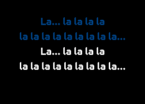 La... la la la la
la la la la la la la la la...

La... la la la la
bbbbbbbbbm