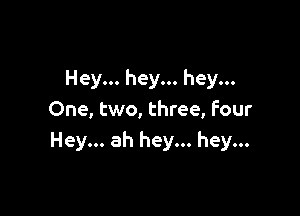 Hey... hey... hey...

One, two, three, four
Hey... ah hey... hey...