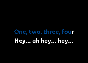 One, two, three, four
Hey... ah hey... hey...