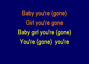 Baby you're (gone)
Girl you're gone

Baby girl you're (gone)
You're (gone) you're