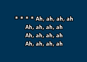 )k )k )k )kAh,ah, ah,ah
Ah,ah,ah,ah

Ah, ah, ah, ah
Ah, ah, ah, ah