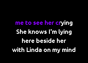 me to see her crying

She knows I'm lying
here beside her
with Linda on my mind
