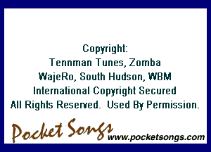 Copyright
Tennman Tunes, Zomba

WajeRo, South Hudson, WBM
International Copyright Secured
All Rights Reserved. Used By Permission.

DOM SOWW.WCketsongs.com