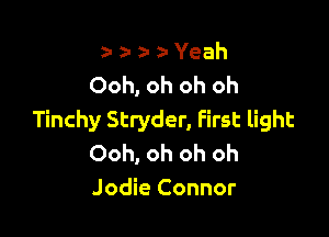 z- z- z- 2- Yeah
Ooh, oh oh oh

Tinchy Stryder, First light
Ooh, oh oh oh
Jodie Connor