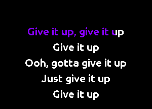 Give it up, give it up
Give it up

Ooh, gotta give it up
Just give it up
Give it up