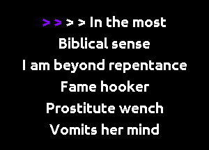 r a- t zw In the most
Biblical sense
I am beyond repentance
Fame hooker
Prostitute wench

Vomits her mind I