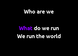 Who are we

What do we run
We run the world