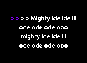 a- Mighty ide ide iii
ode ode ode ooo

mighty ide ide iii
ode ode ode ooo