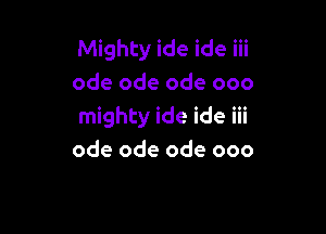 Mighty ide ide iii
ode ode ode ooo

mighty ide ide iii
ode ode ode ooo