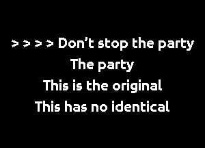 an r 2- Don't stop the party
The party

This is the original
This has no identical