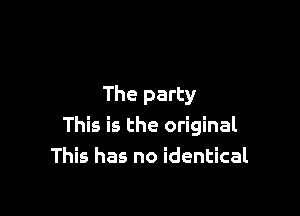 The party

This is the original
This has no identical