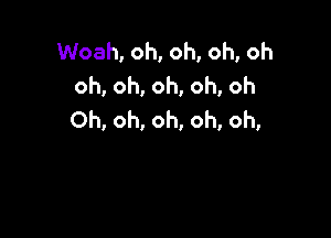 Woah, oh, oh, oh, oh
oh, oh, oh, oh, oh

Oh, oh, oh, oh, oh,