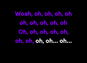 Woah, oh, oh, oh, oh
oh, oh, oh, oh, oh

Oh, oh, oh, oh, oh,
oh, oh, oh, oh... oh...