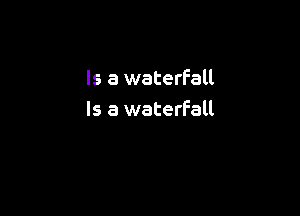 Is a waterfall

Is a waterfall