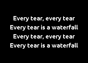 Every tear, every tear
Every tear is a waterfall
Every tear, every tear
Every tear is a waterfall
