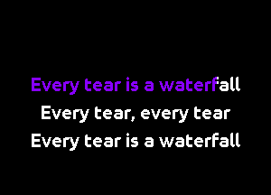 Every tear is a waterfall
Every tear, every tear
Every tear is a waterfall