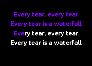 Every tear, every tear
Every tear is a waterfall
Every tear, every tear
Every tear is a waterfall
