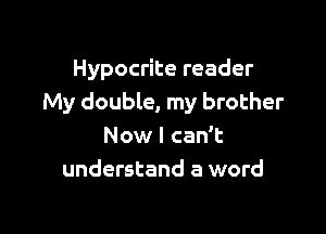 Hypocrite reader
My double, my brother

Now I can't
understand a word